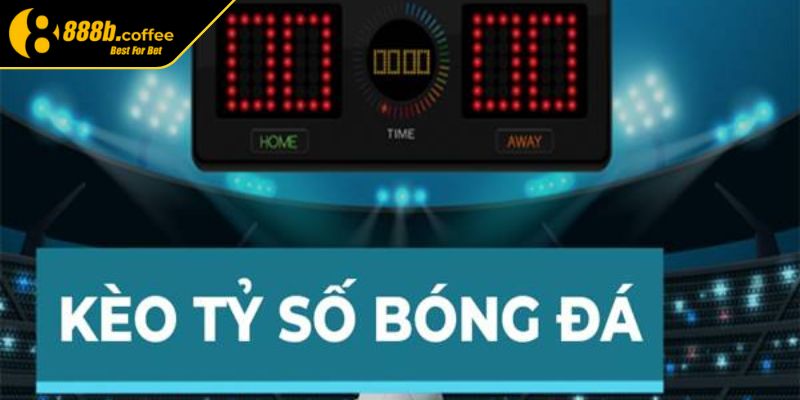 Kèo tỷ số 888B - Hướng dẫn chơi kèo hiệu quả từ chuyên gia 1 Khái niệm kèo tỷ số 888B là gì?